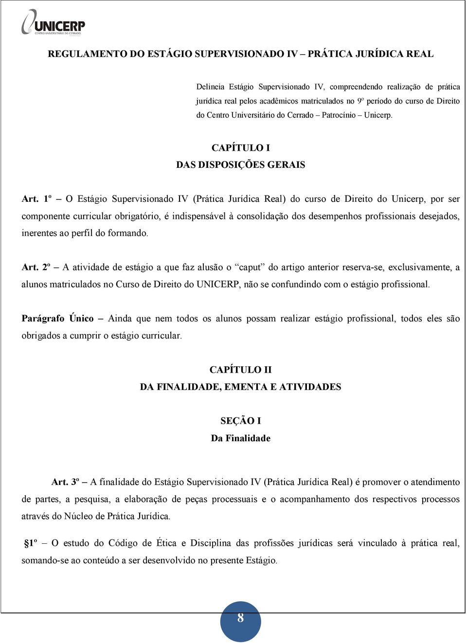 1º O Estágio Supervisionado IV (Prática Jurídica Real) do curso de Direito do Unicerp, por ser componente curricular obrigatório, é indispensável à consolidação dos desempenhos profissionais