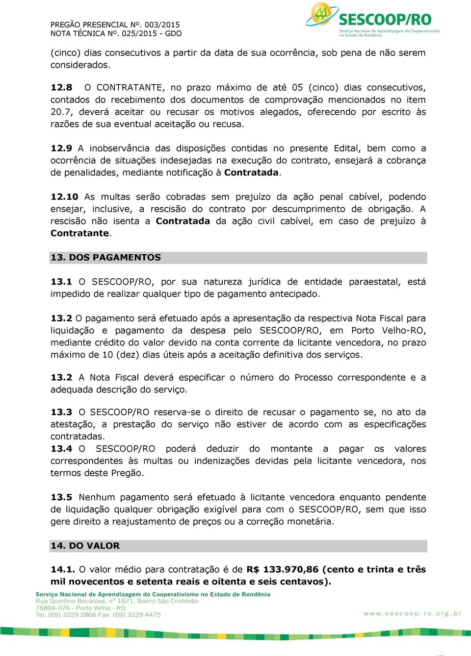 7, deverá aceitar ou recusar os motivos alegados, oferecendo por escrito às razões de sua eventual aceitação ou recusa. 12.