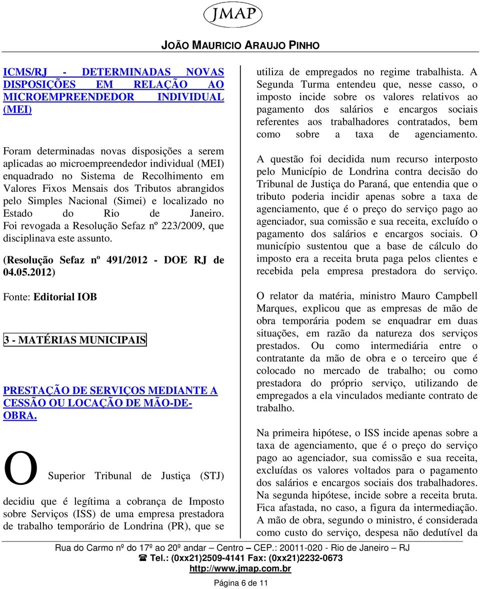 Foi revogada a Resolução Sefaz nº 223/2009, que disciplinava este assunto. (Resolução Sefaz nº 491/2012 - DOE RJ de 04.05.2012) utiliza de empregados no regime trabalhista.