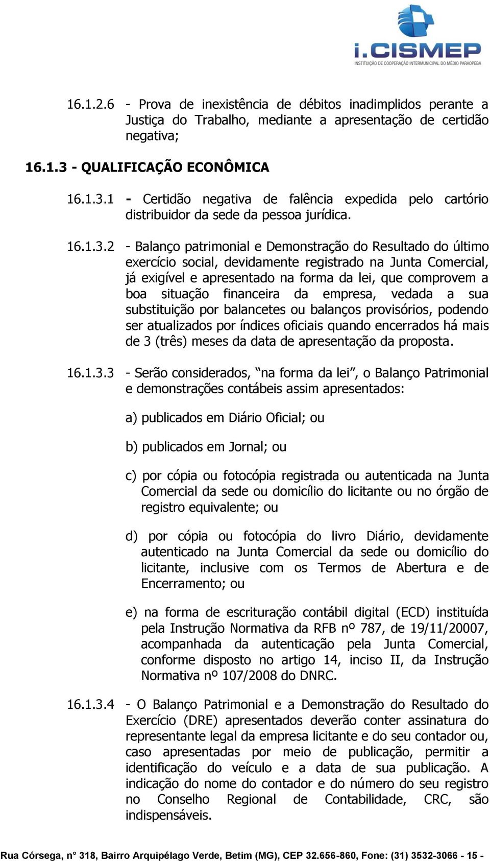 1 - Certidão negativa de falência expedida pelo cartório distribuidor da sede da pessoa jurídica. 16.1.3.
