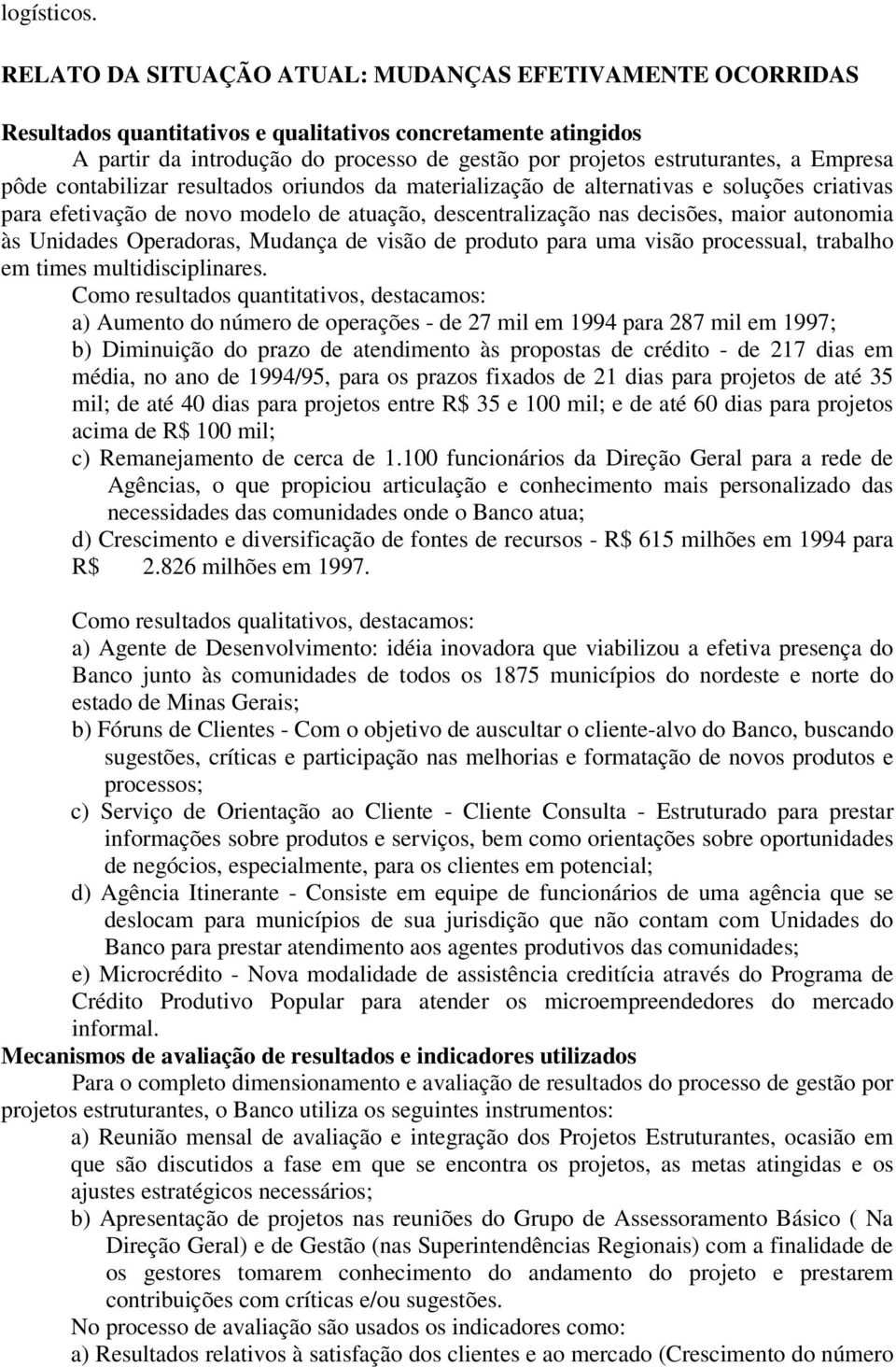 Empresa pôde contabilizar resultados oriundos da materialização de alternativas e soluções criativas para efetivação de novo modelo de atuação, descentralização nas decisões, maior autonomia às