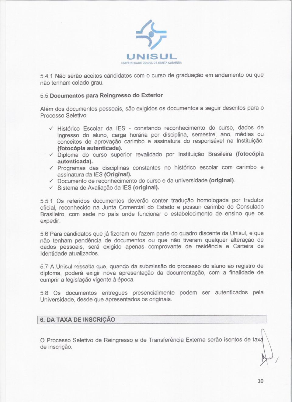 responsável na Instituição. (fotocópia autenticada)../ Diploma do curso superior revalidado por Instituição Brasileira (fotocópia autenticada).