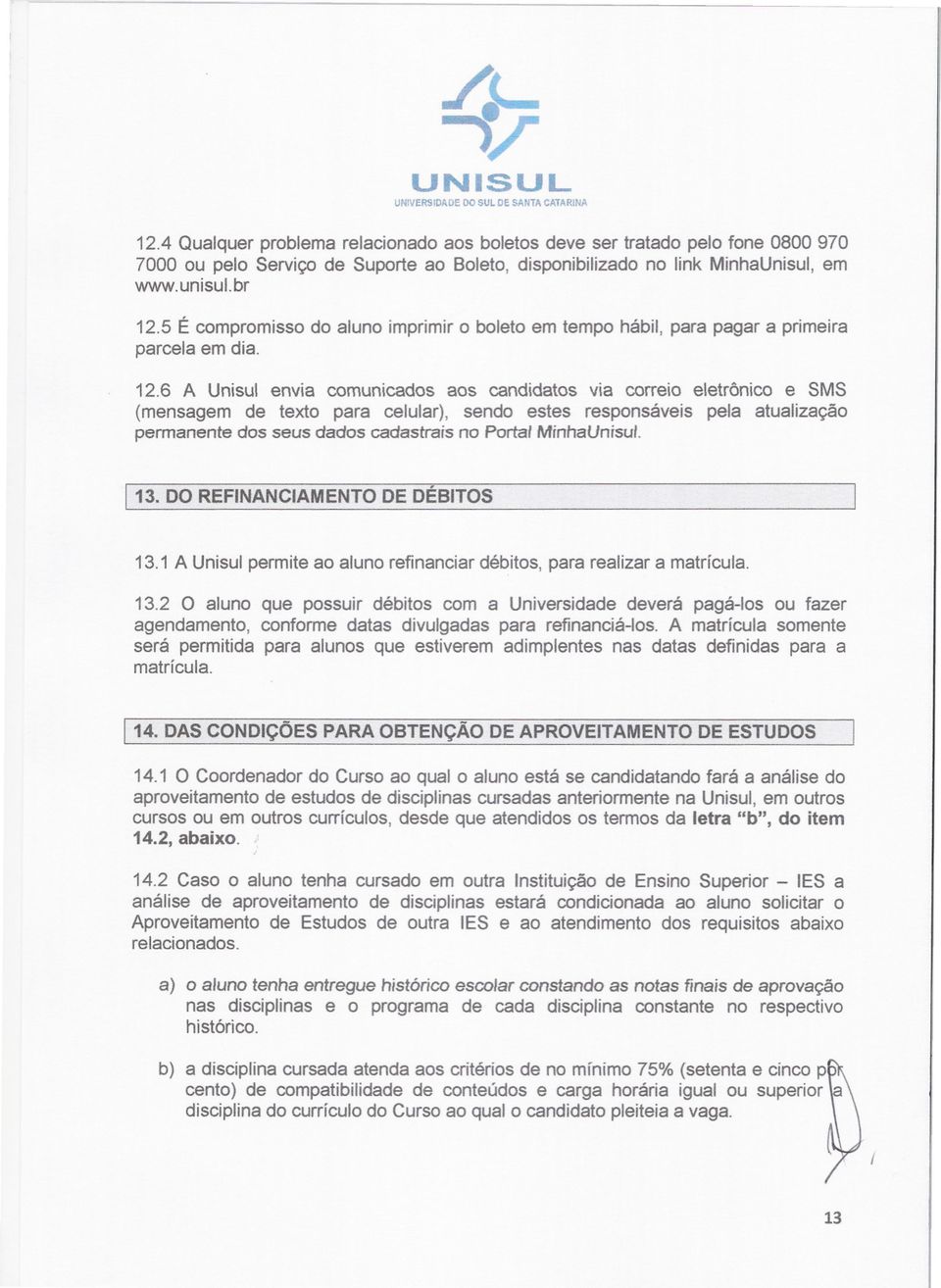 5 É compromisso do aluno imprimir o boleto em tempo hábil, para pagar a primeira parcela em dia. 12.