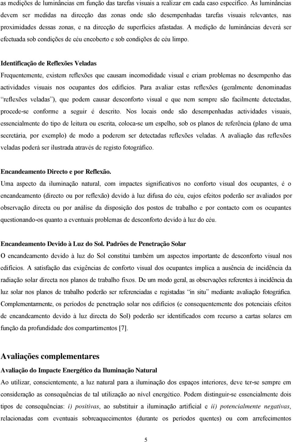 A medição de luminâncias deverá ser efectuada sob condições de céu encoberto e sob condições de céu limpo.