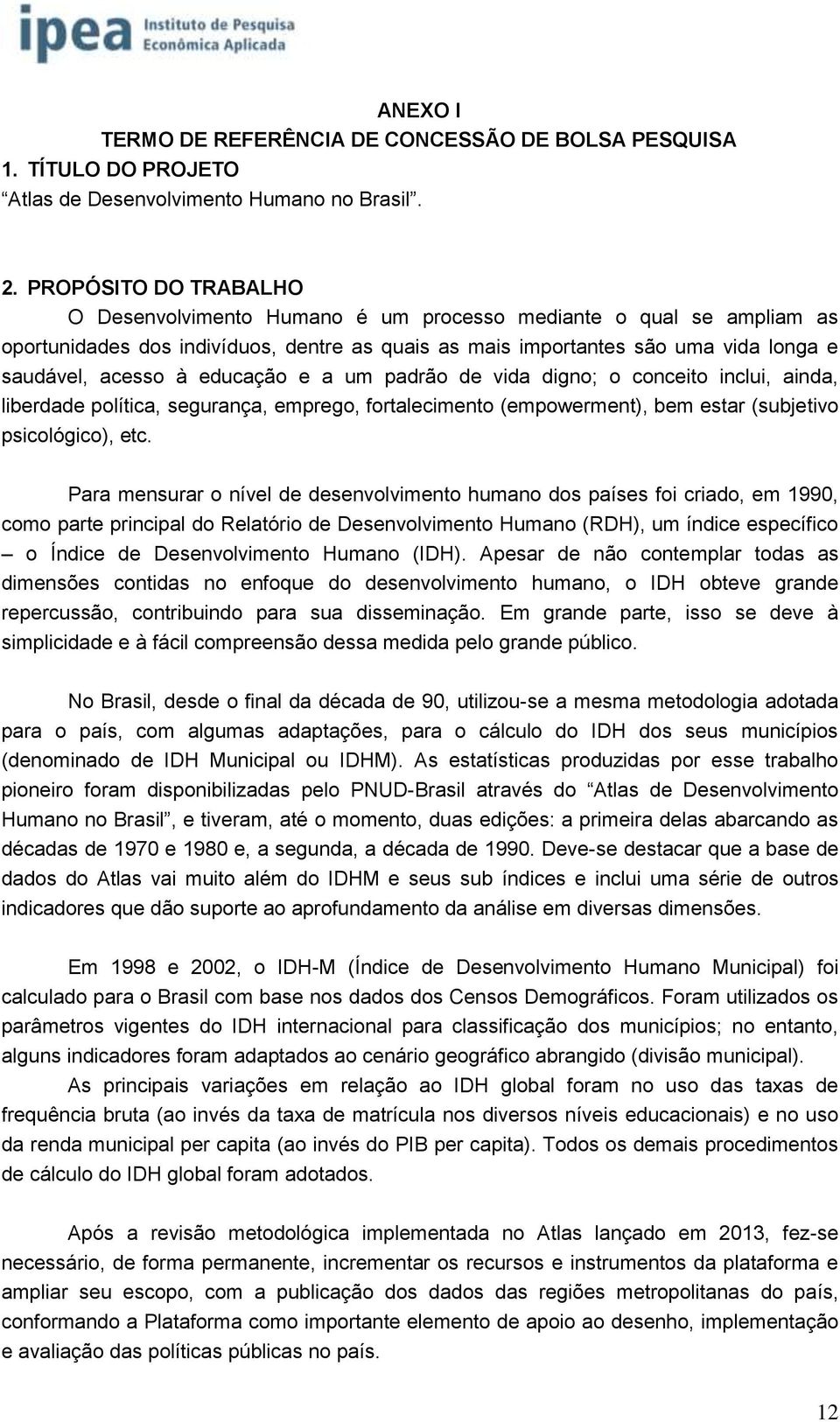 educação e a um padrão de vida digno; o conceito inclui, ainda, liberdade política, segurança, emprego, fortalecimento (empowerment), bem estar (subjetivo psicológico), etc.