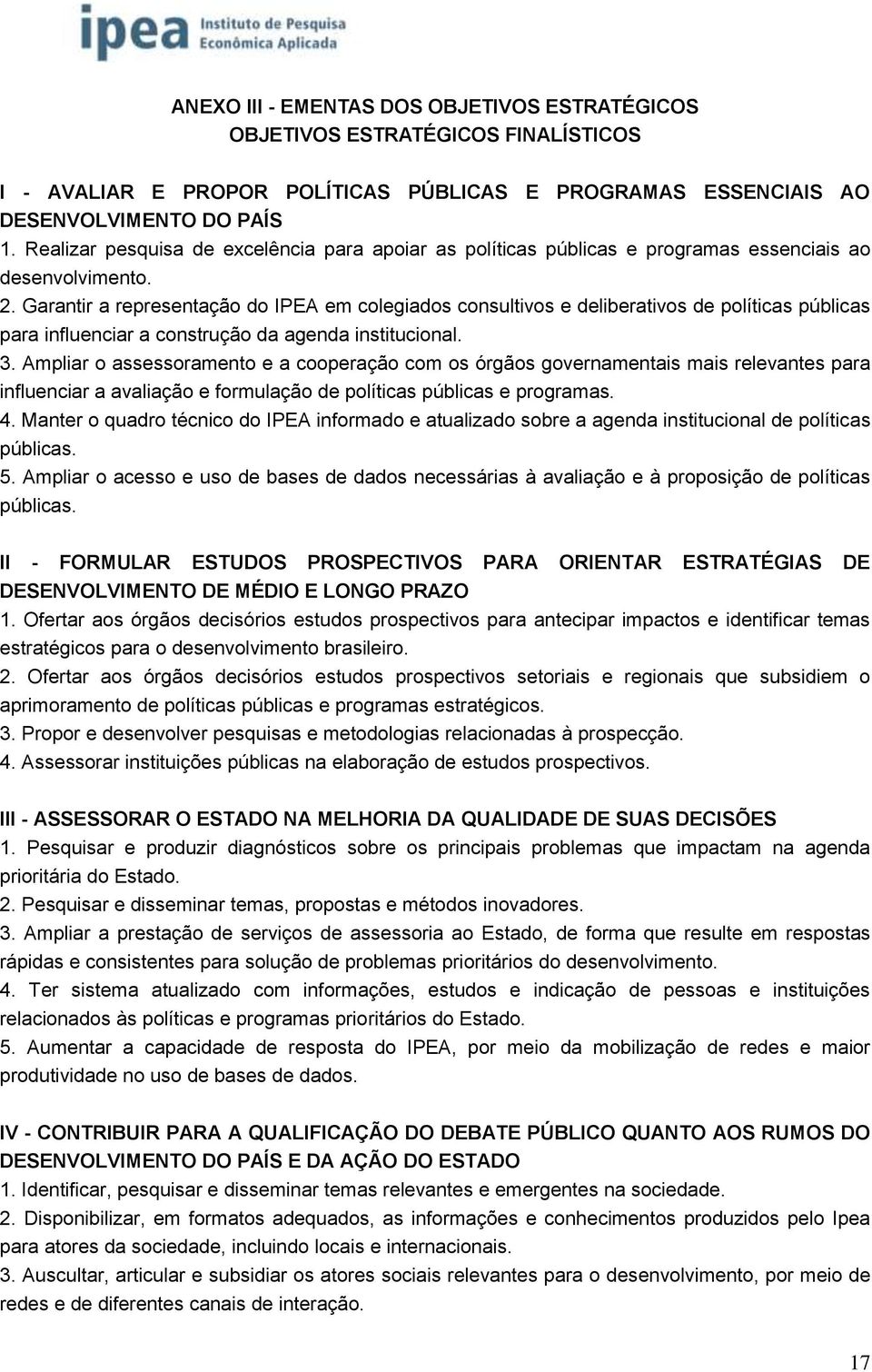 Garantir a representação do IPEA em colegiados consultivos e deliberativos de políticas públicas para influenciar a construção da agenda institucional. 3.