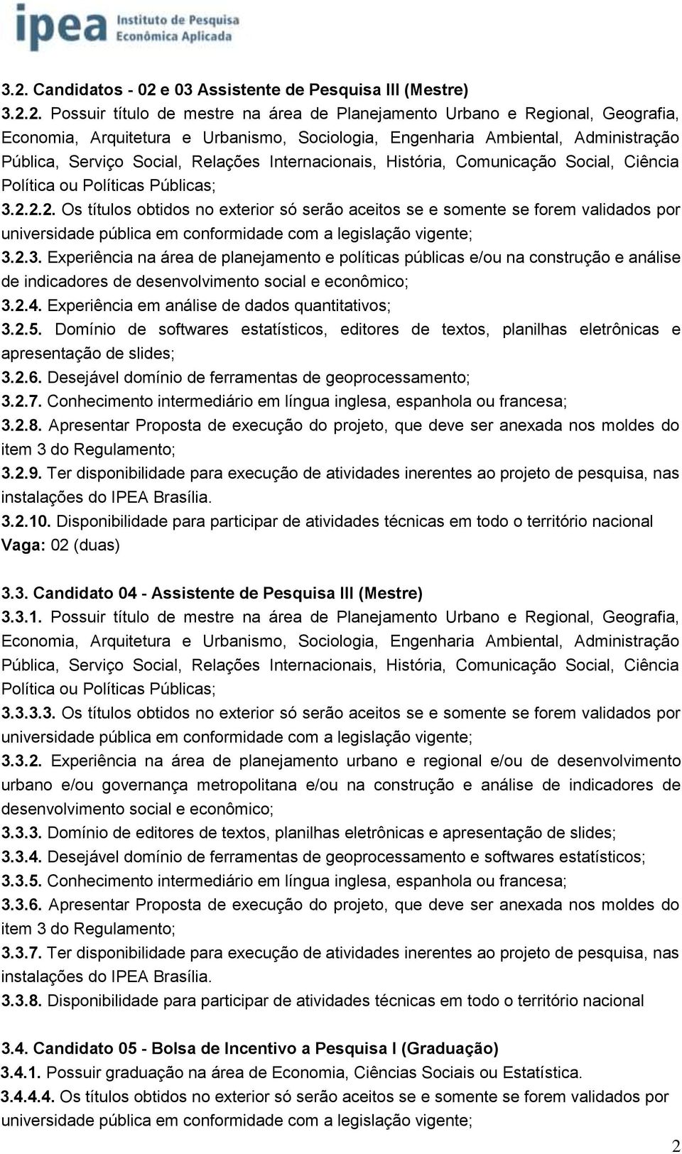 2.2. Os títulos obtidos no exterior só serão aceitos se e somente se forem validados por universidade pública em conformidade com a legislação vigente; 3.