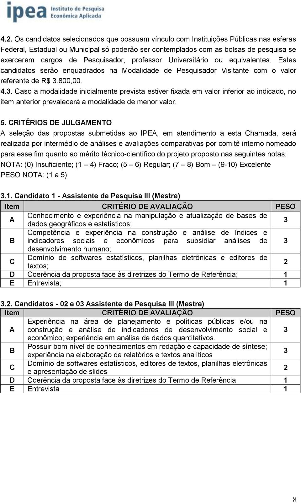 800,00. 4.3. Caso a modalidade inicialmente prevista estiver fixada em valor inferior ao indicado, no item anterior prevalecerá a modalidade de menor valor. 5.