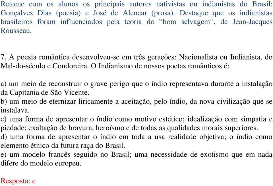 A poesia romântica desenvolveu-se em três gerações: Nacionalista ou Indianista, do Mal-do-século e Condoreira.