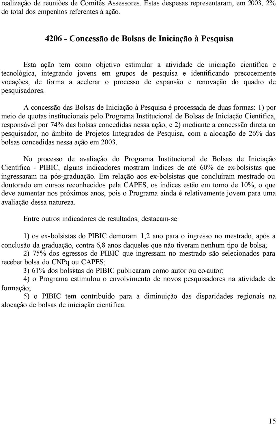 precocemente vocações, de forma a acelerar o processo de expansão e renovação do quadro de pesquisadores.