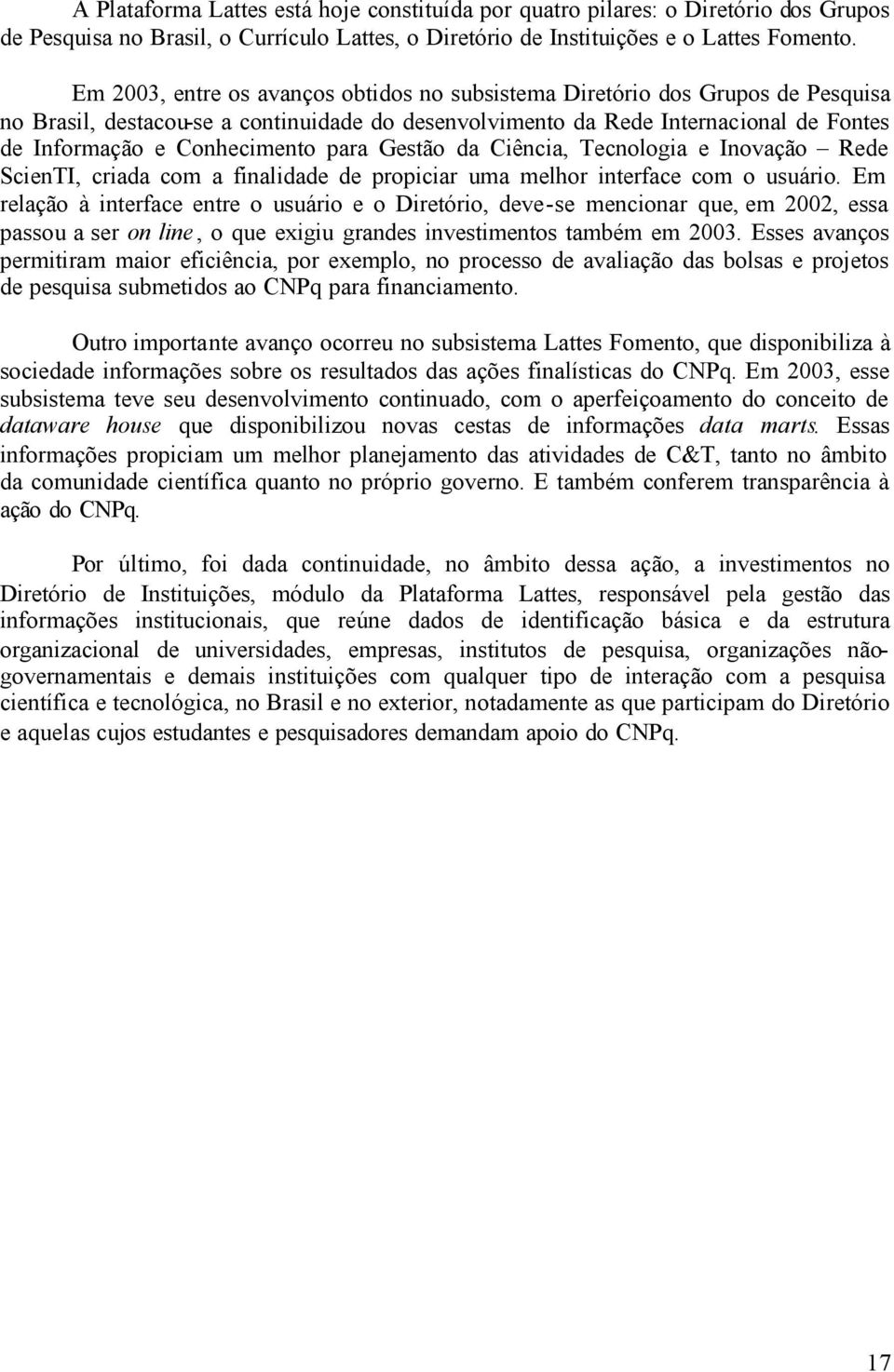 para Gestão da Ciência, Tecnologia e Inovação Rede ScienTI, criada com a finalidade de propiciar uma melhor interface com o usuário.