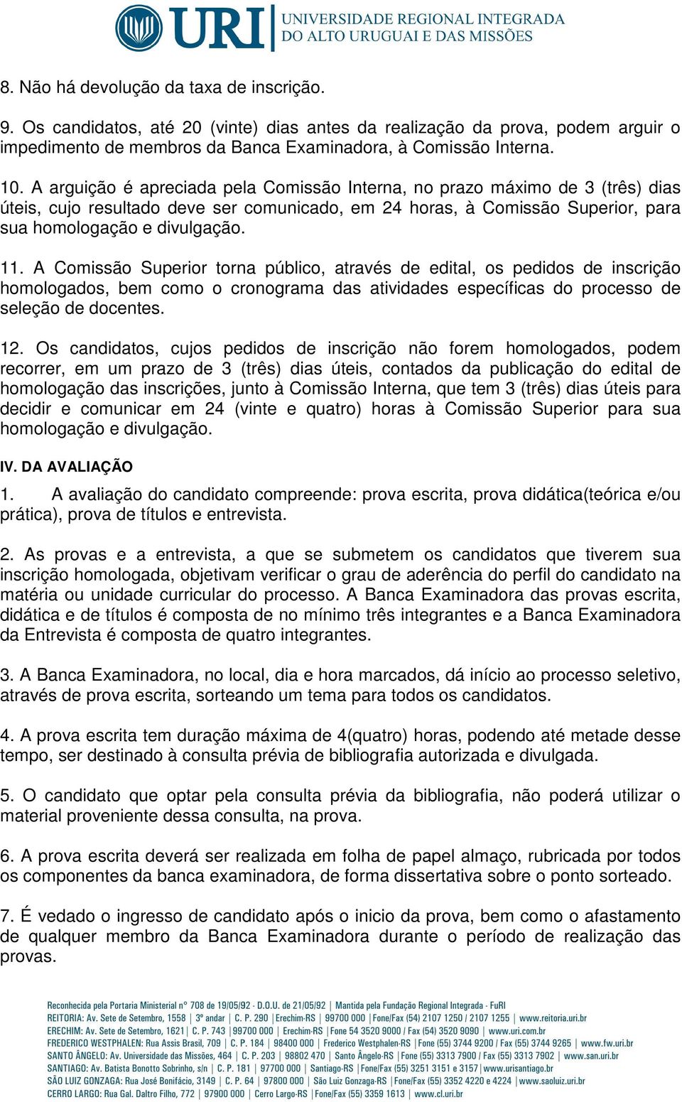 A Comissão Superior torna público, através de edital, os pedidos de inscrição homologados, bem como o cronograma das atividades específicas do processo de seleção de docentes. 12.