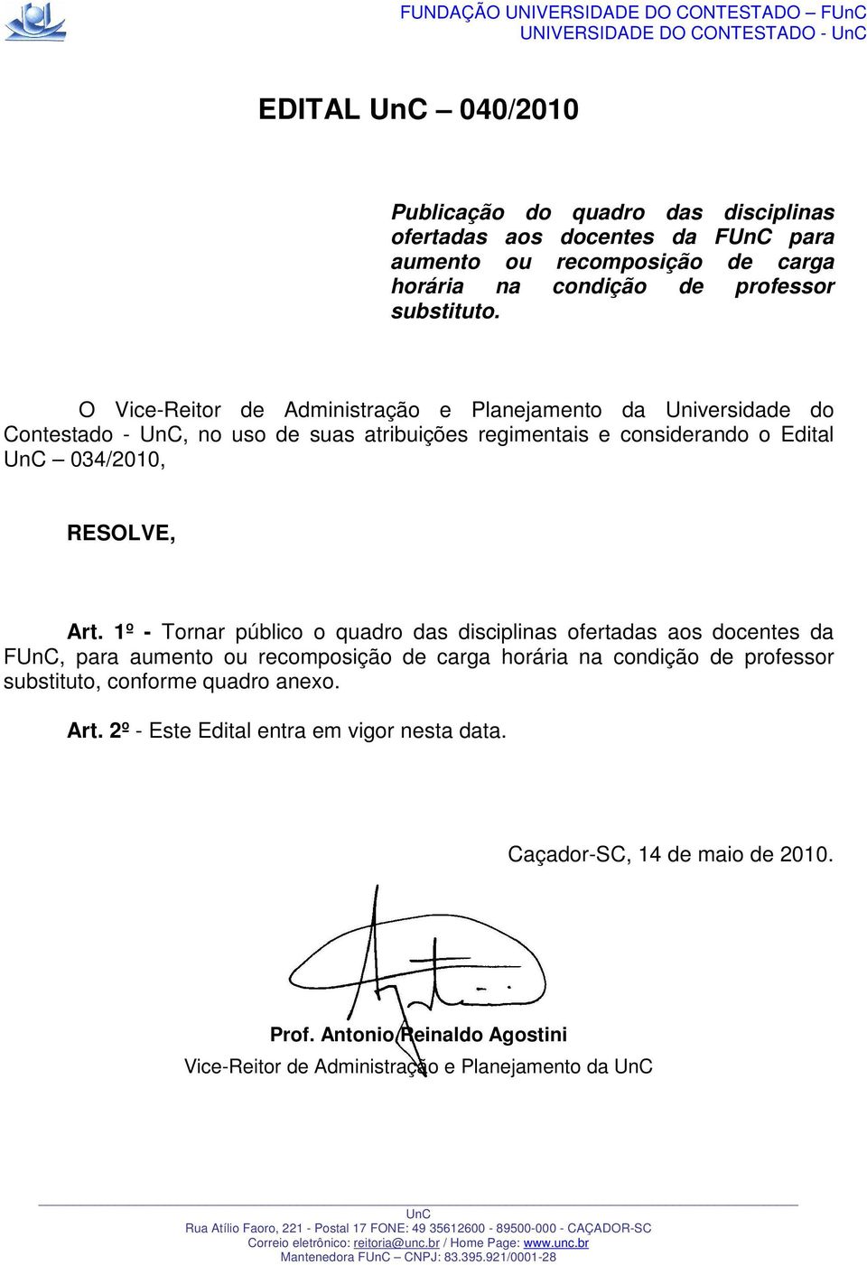 O Vice-Reitor de Administração e Planejamento da Universidade do Contestado -, no uso de suas atribuições regimentais e considerando o Edital 034/2010, RESOLVE, Art.