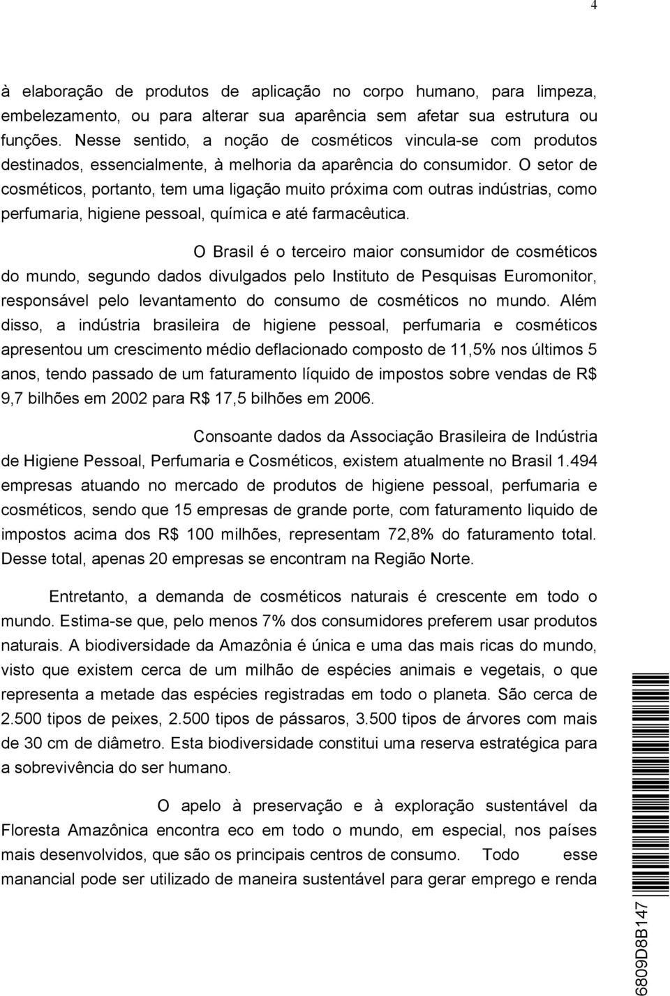 O setor de cosméticos, portanto, tem uma ligação muito próxima com outras indústrias, como perfumaria, higiene pessoal, química e até farmacêutica.