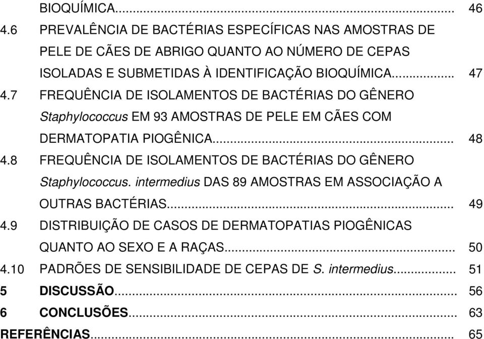7 FREQUÊNCIA DE ISOLAMENTOS DE BACTÉRIAS DO GÊNERO Staphylococcus EM 93 AMOSTRAS DE PELE EM CÃES COM DERMATOPATIA PIOGÊNICA... 48 4.