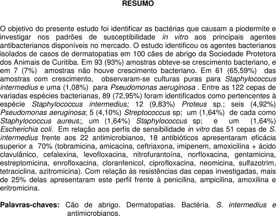 Em 93 (93%) amostras obteve-se crescimento bacteriano, e em 7 (7%) amostras não houve crescimento bacteriano.