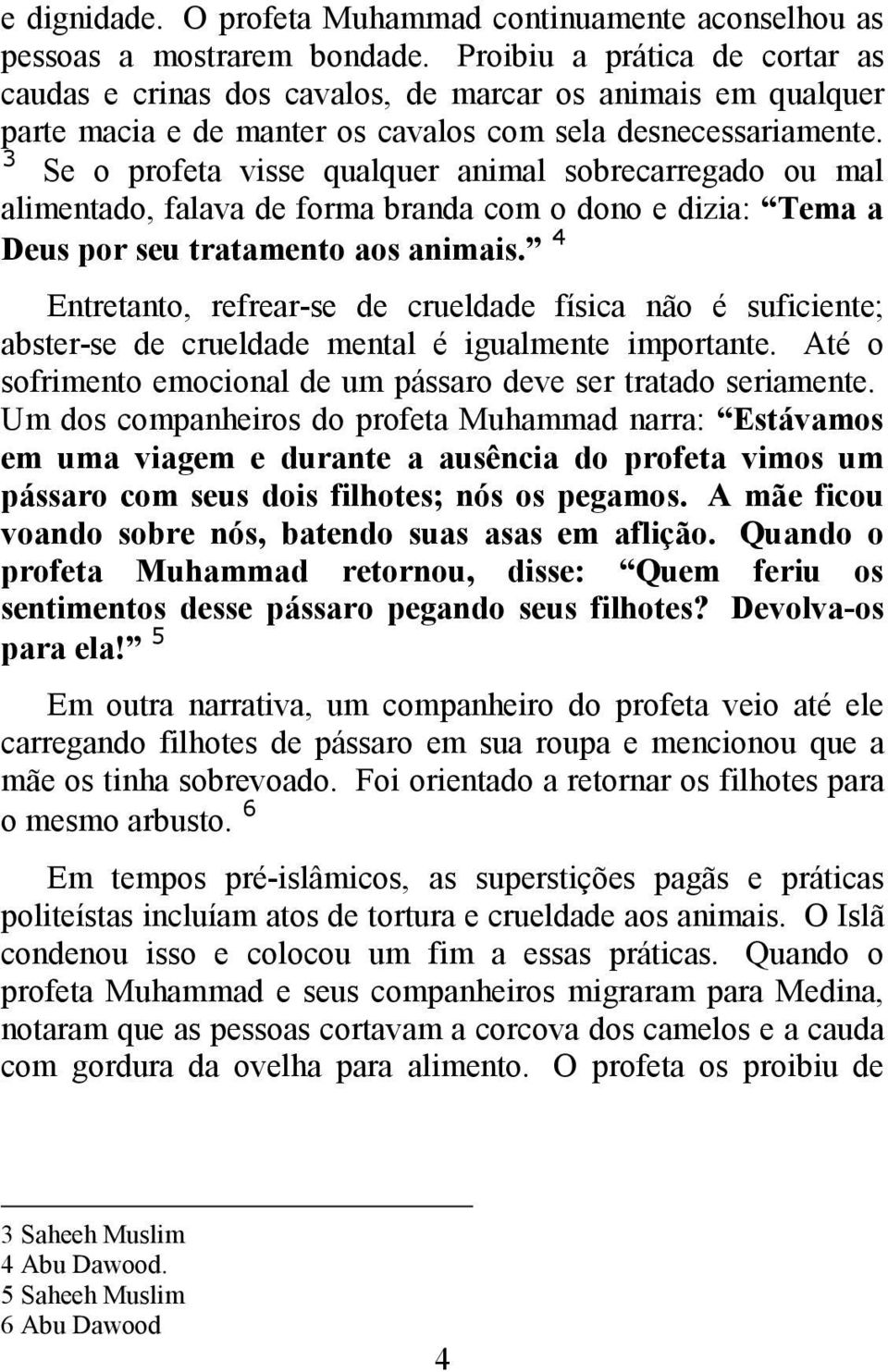 3 Se o profeta visse qualquer animal sobrecarregado ou mal alimentado, falava de forma branda com o dono e dizia: Tema a Deus por seu tratamento aos animais.