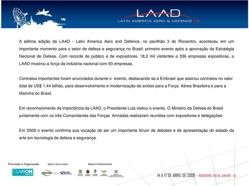 Contratos importantes foram anunciados durante o evento, destacando-se a Embraer que assinou contratos no valor total de US$ 1,44 bilhão, para desenvolvimento e modernização de aviões para a Força