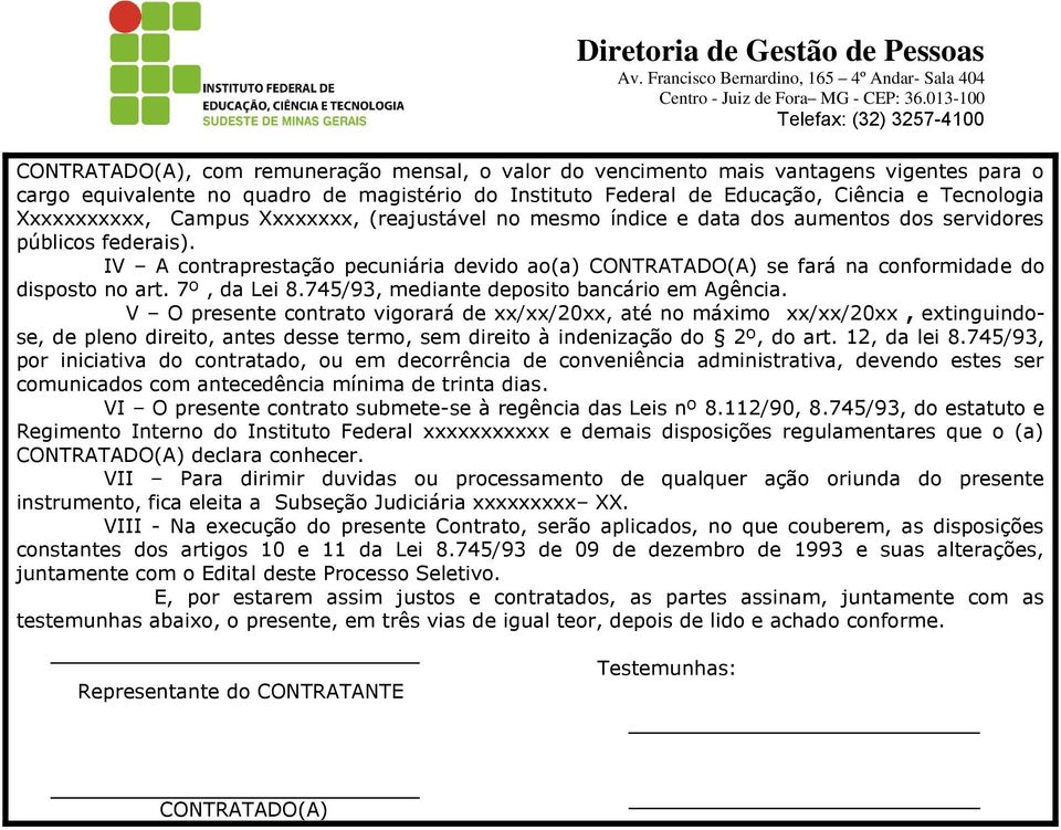 IV A contraprestação pecuniária devido ao(a) CONTRATADO(A) se fará na conformidade do disposto no art. 7º, da Lei 8.745/93, mediante deposito bancário em Agência.