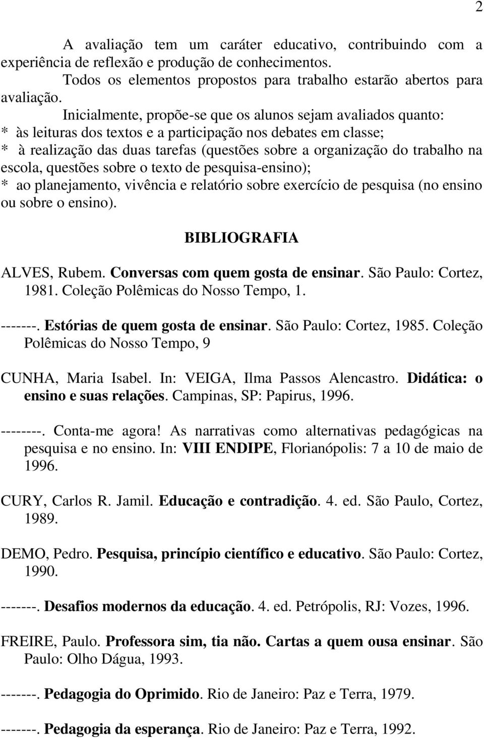 trabalho na escola, questões sobre o texto de pesquisa-ensino); * ao planejamento, vivência e relatório sobre exercício de pesquisa (no ensino ou sobre o ensino). BIBLIOGRAFIA ALVES, Rubem.