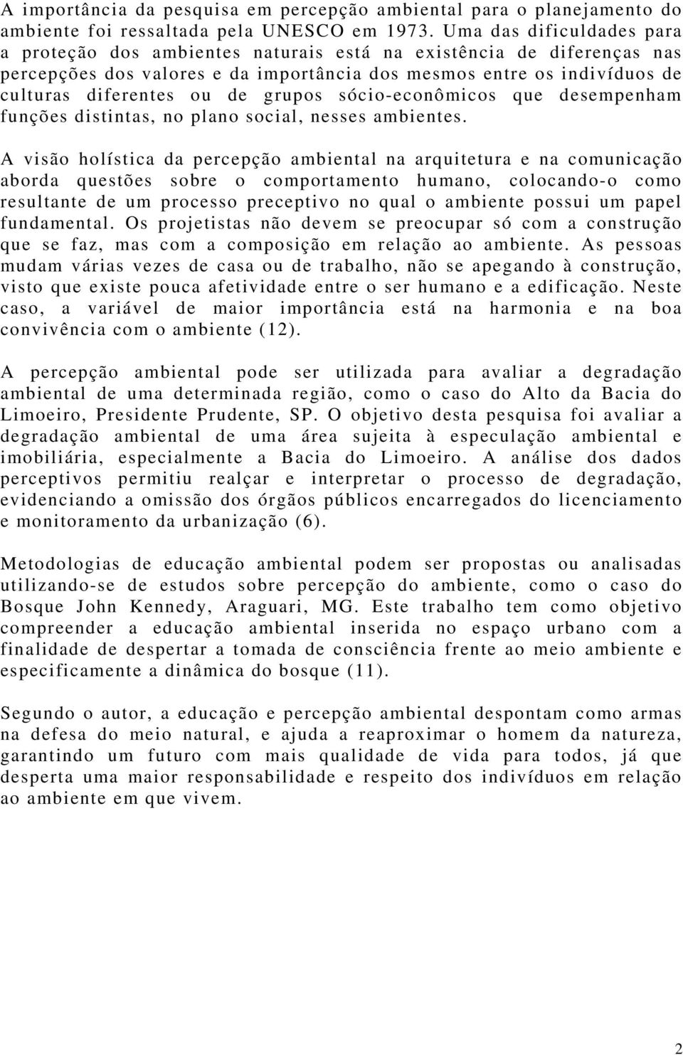 grupos sócio-econômicos que desempenham funções distintas, no plano social, nesses ambientes.