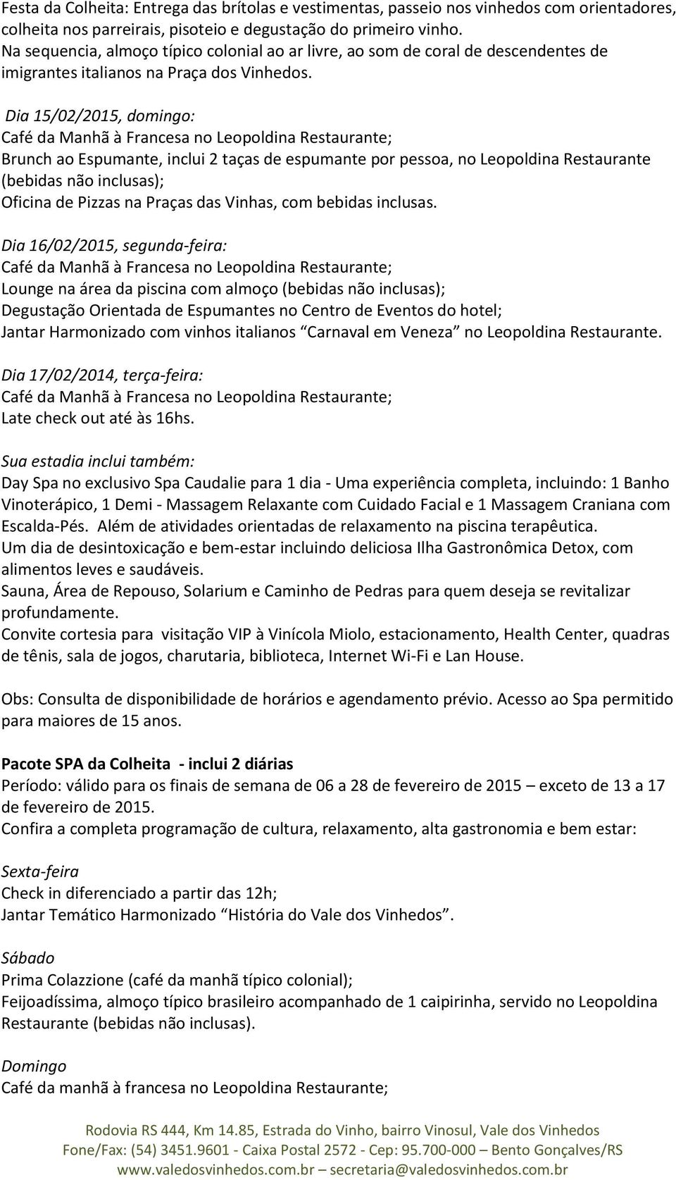 Dia 15/02/2015, domingo: Café da Manhã à Francesa no Leopoldina Restaurante; Brunch ao Espumante, inclui 2 taças de espumante por pessoa, no Leopoldina Restaurante (bebidas não inclusas); Oficina de