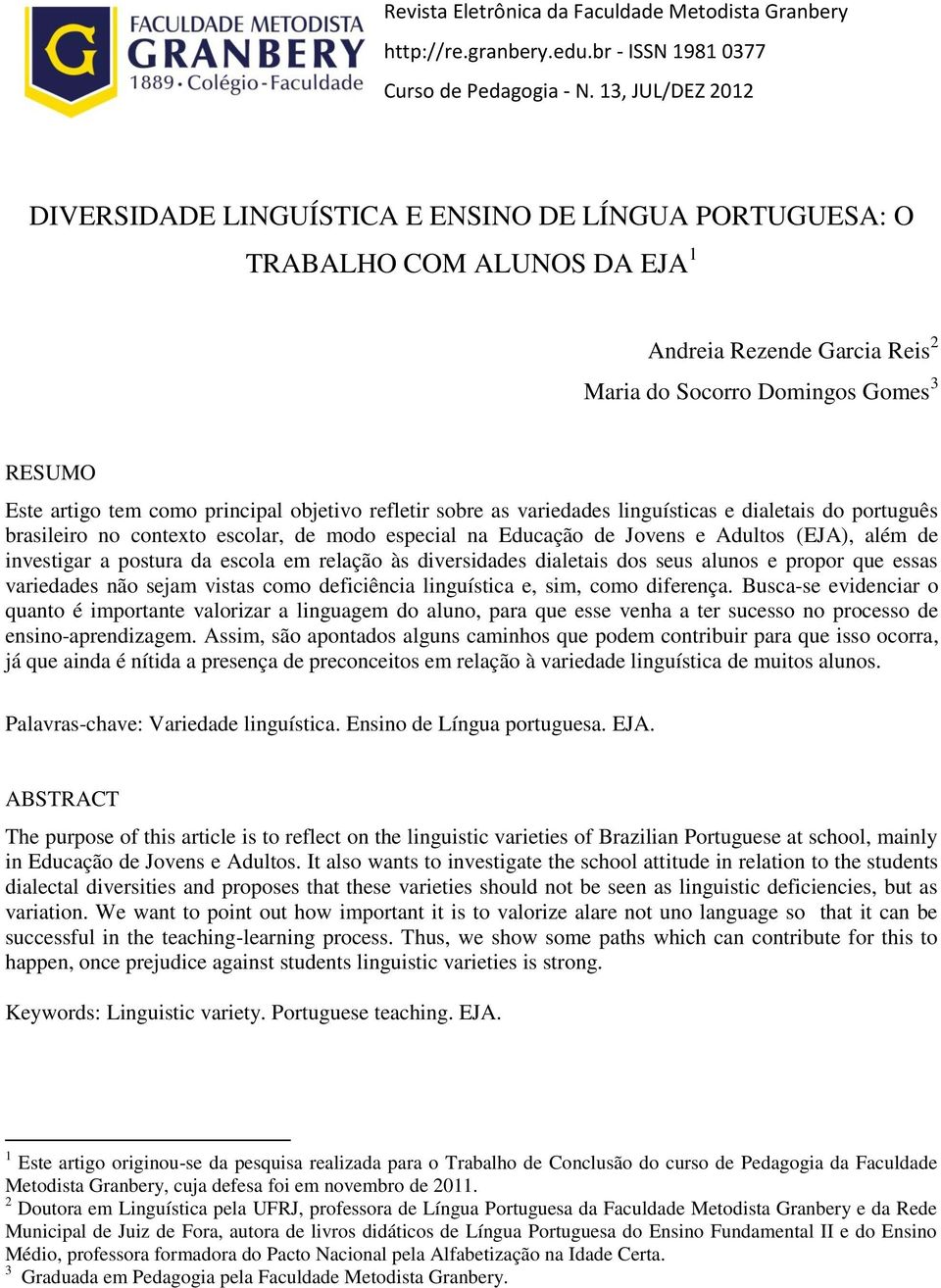 principal objetivo refletir sobre as variedades linguísticas e dialetais do português brasileiro no contexto escolar, de modo especial na Educação de Jovens e Adultos (EJA), além de investigar a