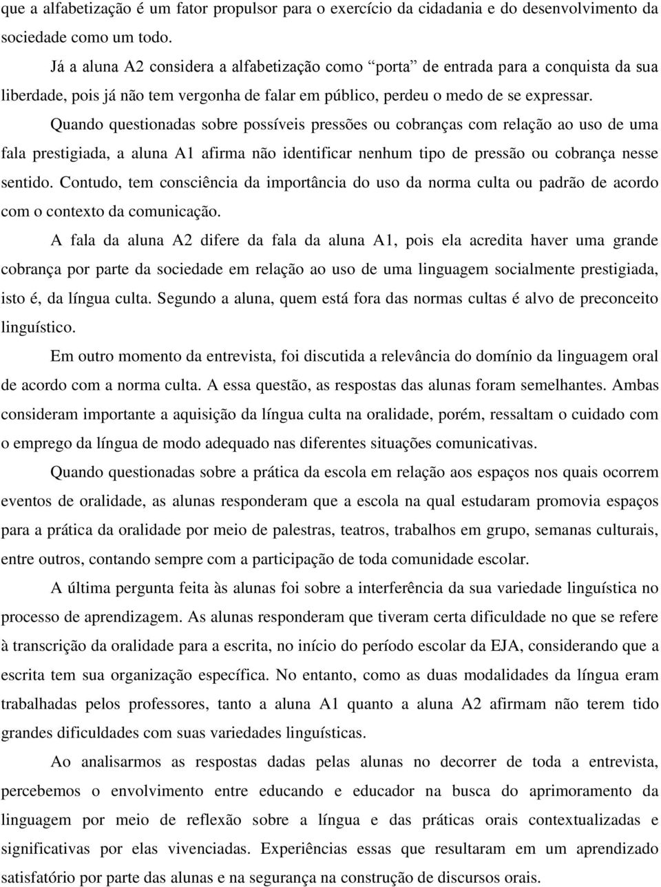 Quando questionadas sobre possíveis pressões ou cobranças com relação ao uso de uma fala prestigiada, a aluna A1 afirma não identificar nenhum tipo de pressão ou cobrança nesse sentido.