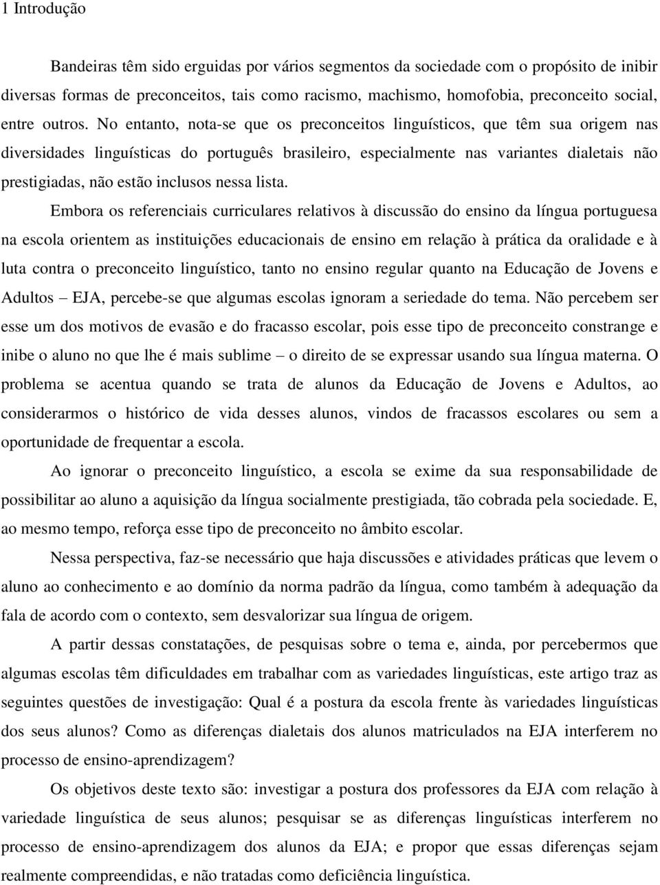 No entanto, nota-se que os preconceitos linguísticos, que têm sua origem nas diversidades linguísticas do português brasileiro, especialmente nas variantes dialetais não prestigiadas, não estão