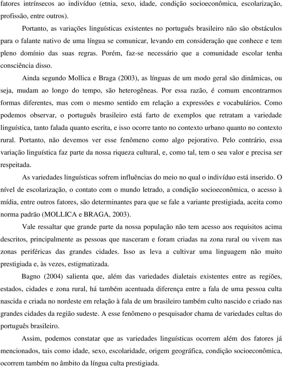 suas regras. Porém, faz-se necessário que a comunidade escolar tenha consciência disso.