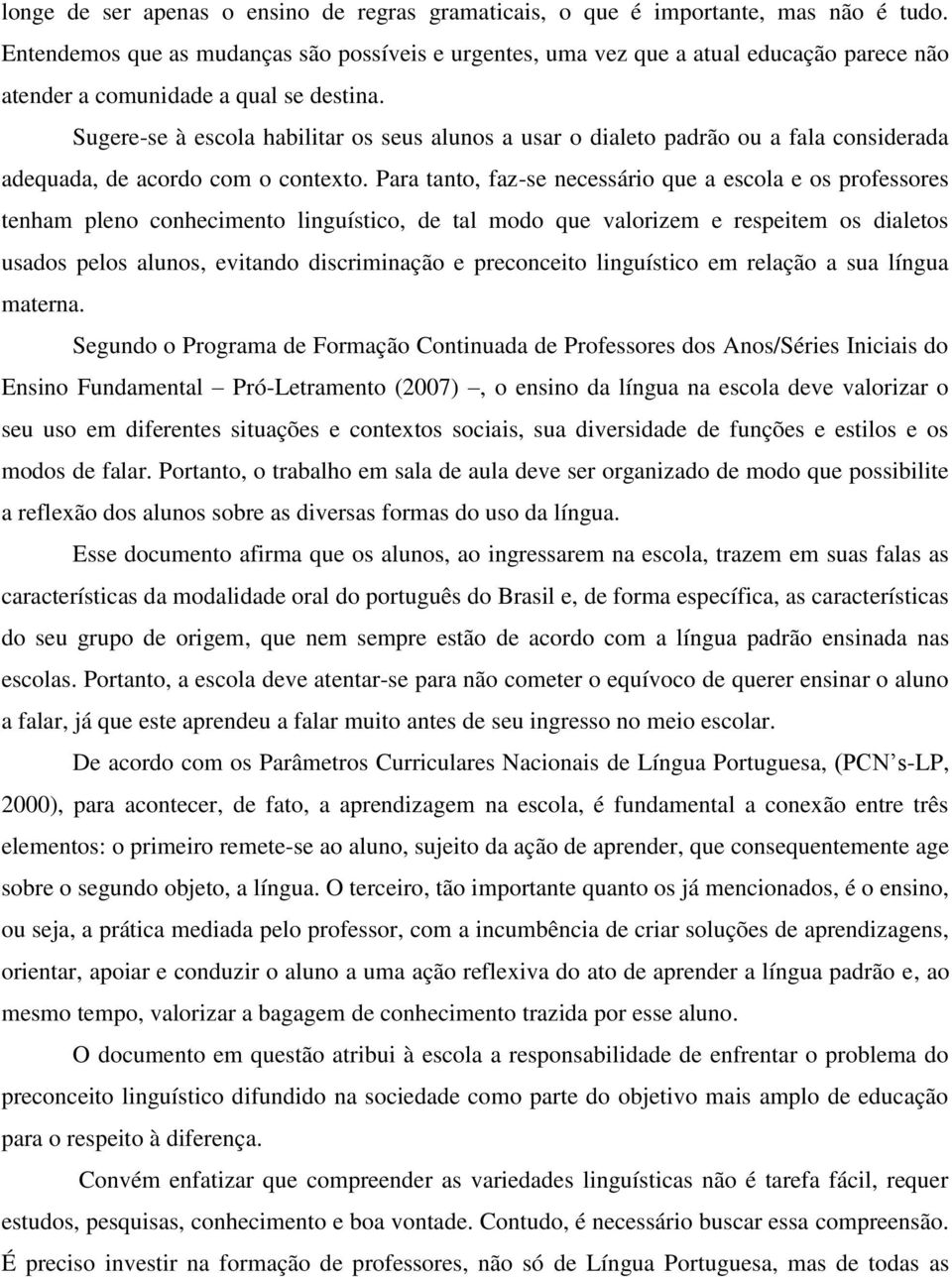 Sugere-se à escola habilitar os seus alunos a usar o dialeto padrão ou a fala considerada adequada, de acordo com o contexto.