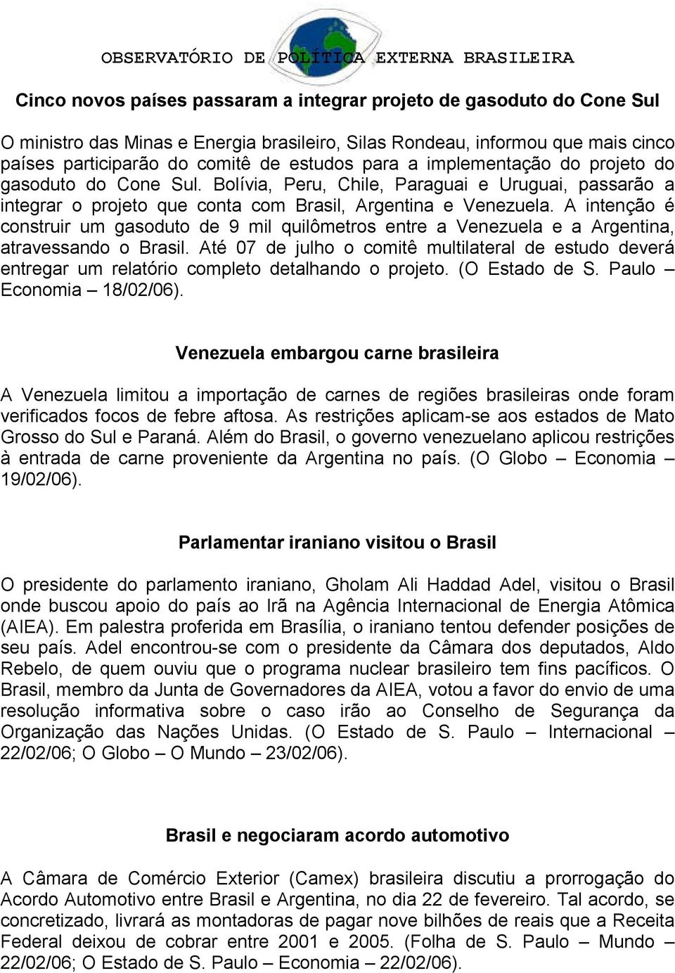A intenção é construir um gasoduto de 9 mil quilômetros entre a Venezuela e a Argentina, atravessando o Brasil.