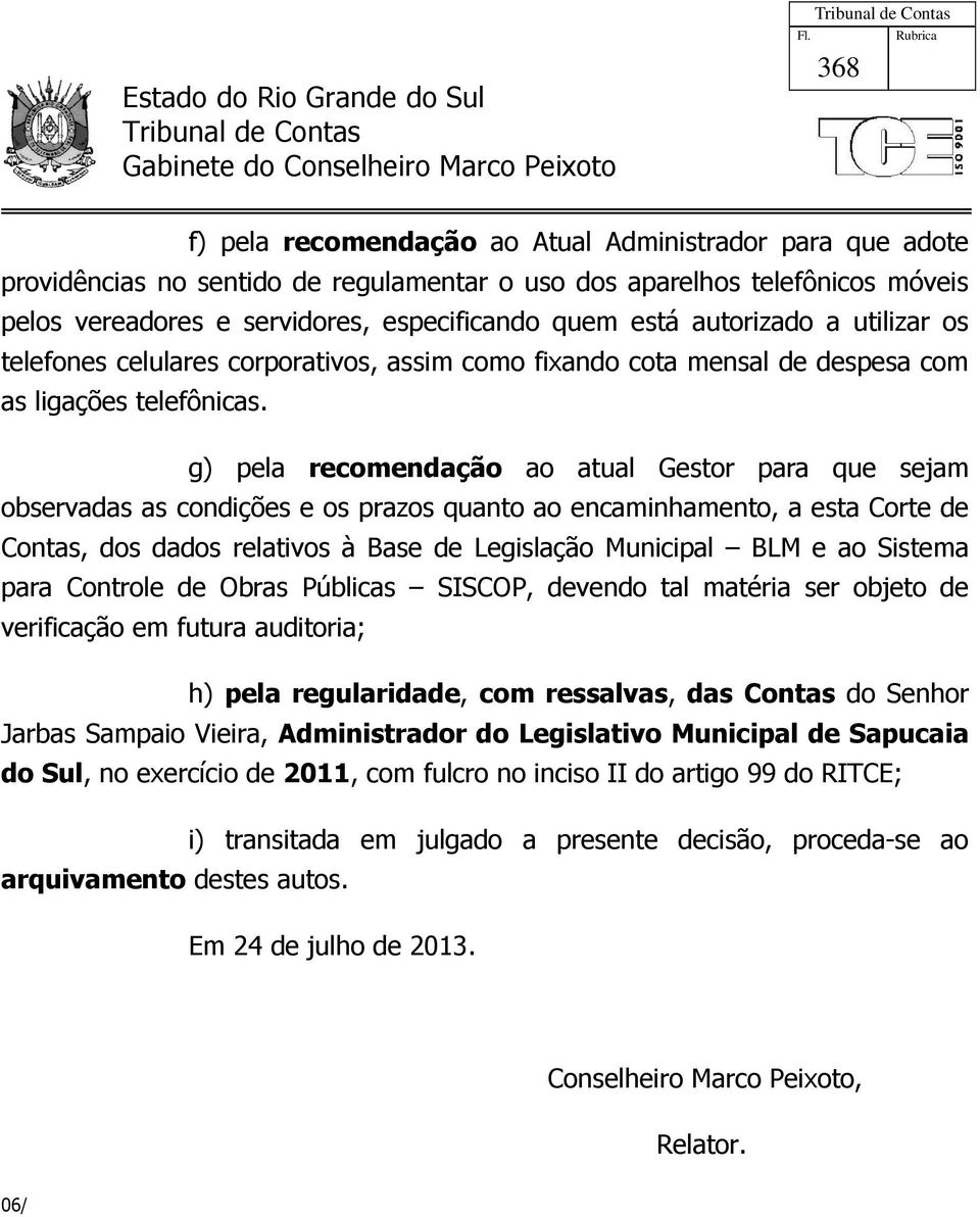 g) pela recomendação ao atual Gestor para que sejam observadas as condições e os prazos quanto ao encaminhamento, a esta Corte de Contas, dos dados relativos à Base de Legislação Municipal BLM e ao