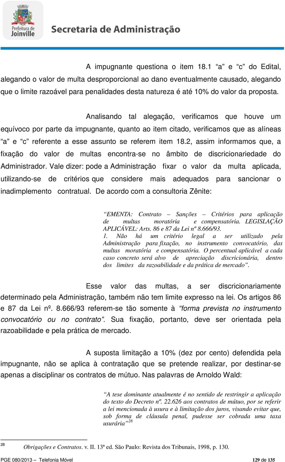 Analisando tal alegação, verificamos que houve um equívoco por parte da impugnante, quanto ao item citado, verificamos que as alíneas a e c referente a esse assunto se referem item 18.