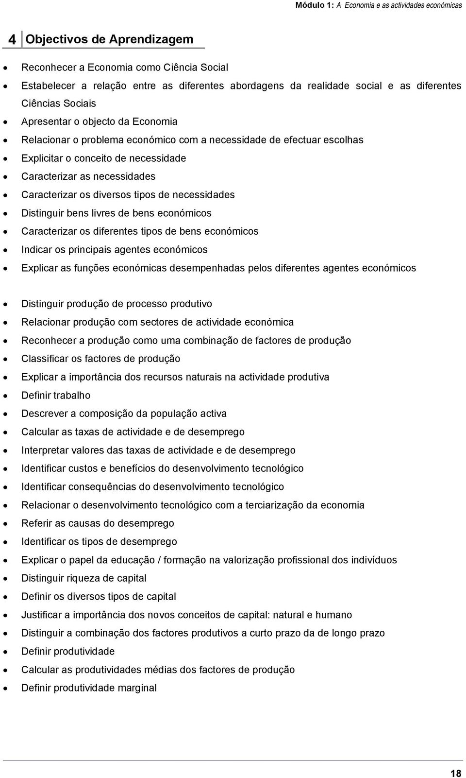 Caracterizar os diversos tipos de necessidades Distinguir bens livres de bens económicos Caracterizar os diferentes tipos de bens económicos Indicar os principais agentes económicos Explicar as