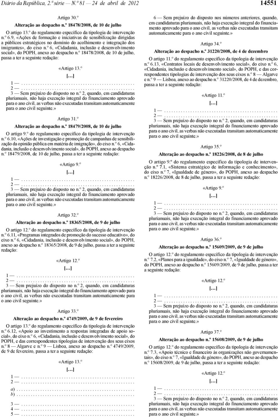 º 6, «Cidadania, inclusão e desenvolvimento social», do POPH, anexo ao despacho n.º 18478/2008, de 10 de julho, passa a ter a seguinte Artigo 31.º Alteração ao despacho n.