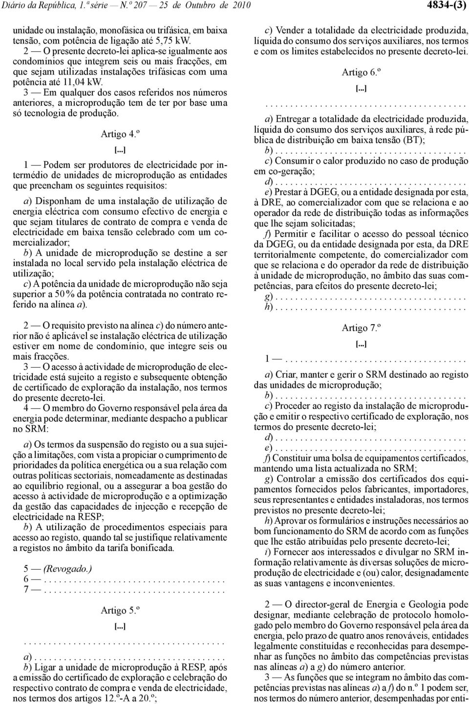 3 Em qualquer dos casos referidos nos números anteriores, a microprodução tem de ter por base uma só tecnologia de produção. Artigo 4.