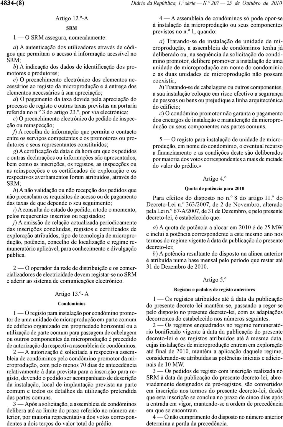 promotores e produtores; c) O preenchimento electrónico dos elementos necessários ao registo da microprodução e à entrega dos elementos necessários à sua apreciação; d) O pagamento da taxa devida