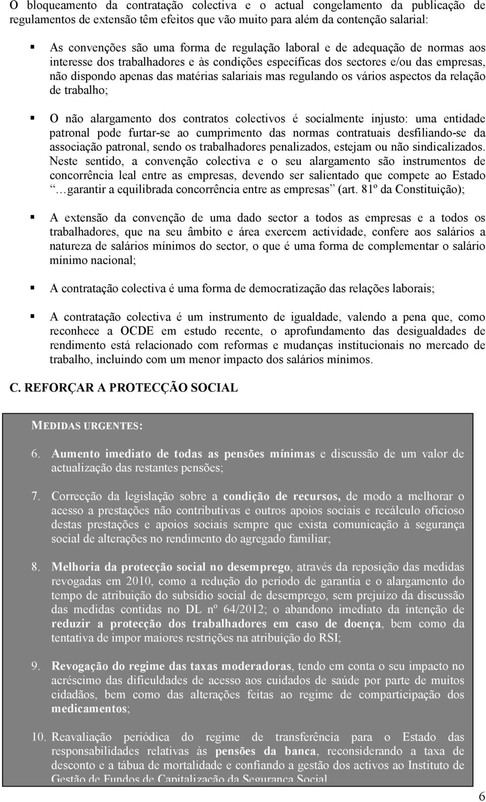 vários aspectos da relação de trabalho; O não alargamento dos contratos colectivos é socialmente injusto: uma entidade patronal pode furtar-se ao cumprimento das normas contratuais desfiliando-se da