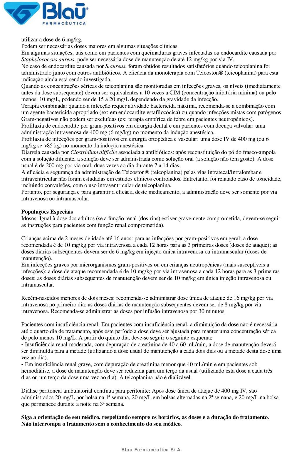 No caso de endocardite causada por S.aureus, foram obtidos resultados satisfatórios quando teicoplanina foi administrado junto com outros antibióticos.