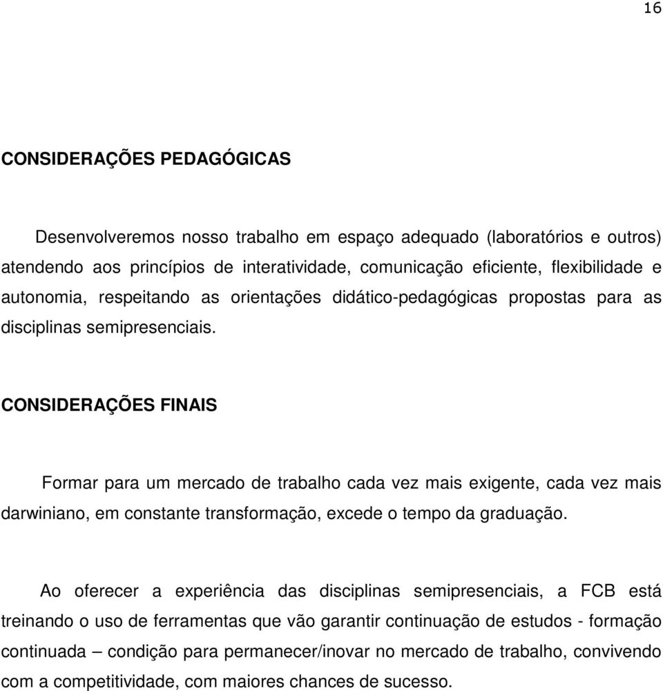 CONSIDERAÇÕES FINAIS Formar para um mercado de trabalho cada vez mais exigente, cada vez mais darwiniano, em constante transformação, excede o tempo da graduação.