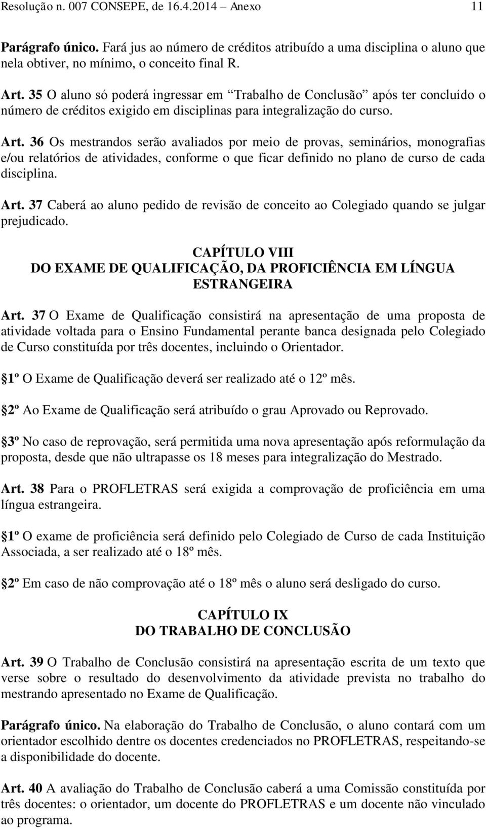 36 Os mestrandos serão avaliados por meio de provas, seminários, monografias e/ou relatórios de atividades, conforme o que ficar definido no plano de curso de cada disciplina. Art.