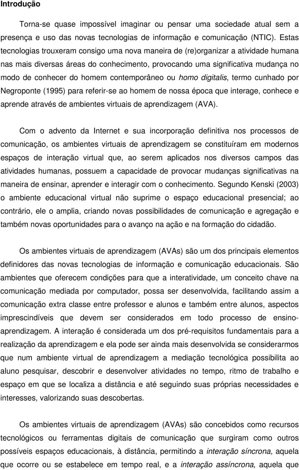 contemporâneo ou homo digitalis, termo cunhado por Negroponte (1995) para referir-se ao homem de nossa época que interage, conhece e aprende através de ambientes virtuais de aprendizagem (AVA).