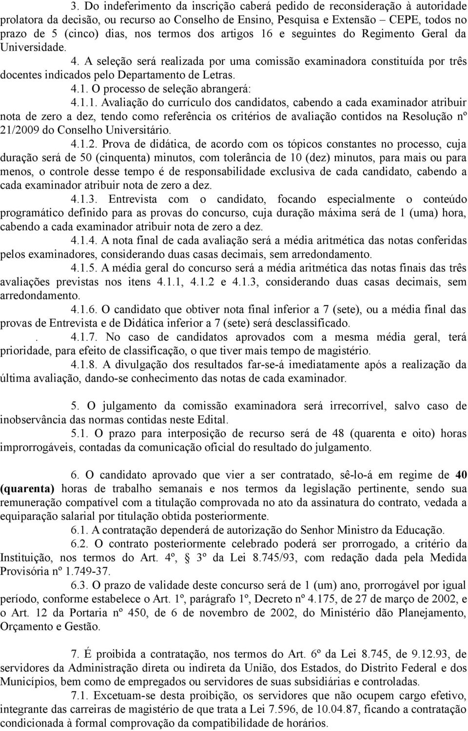 1.1. Avaliação do currículo dos candidatos, cabendo a cada examinador atribuir nota de zero a dez, tendo como referência os critérios de avaliação contidos na Resolução nº 21/2009 do Conselho