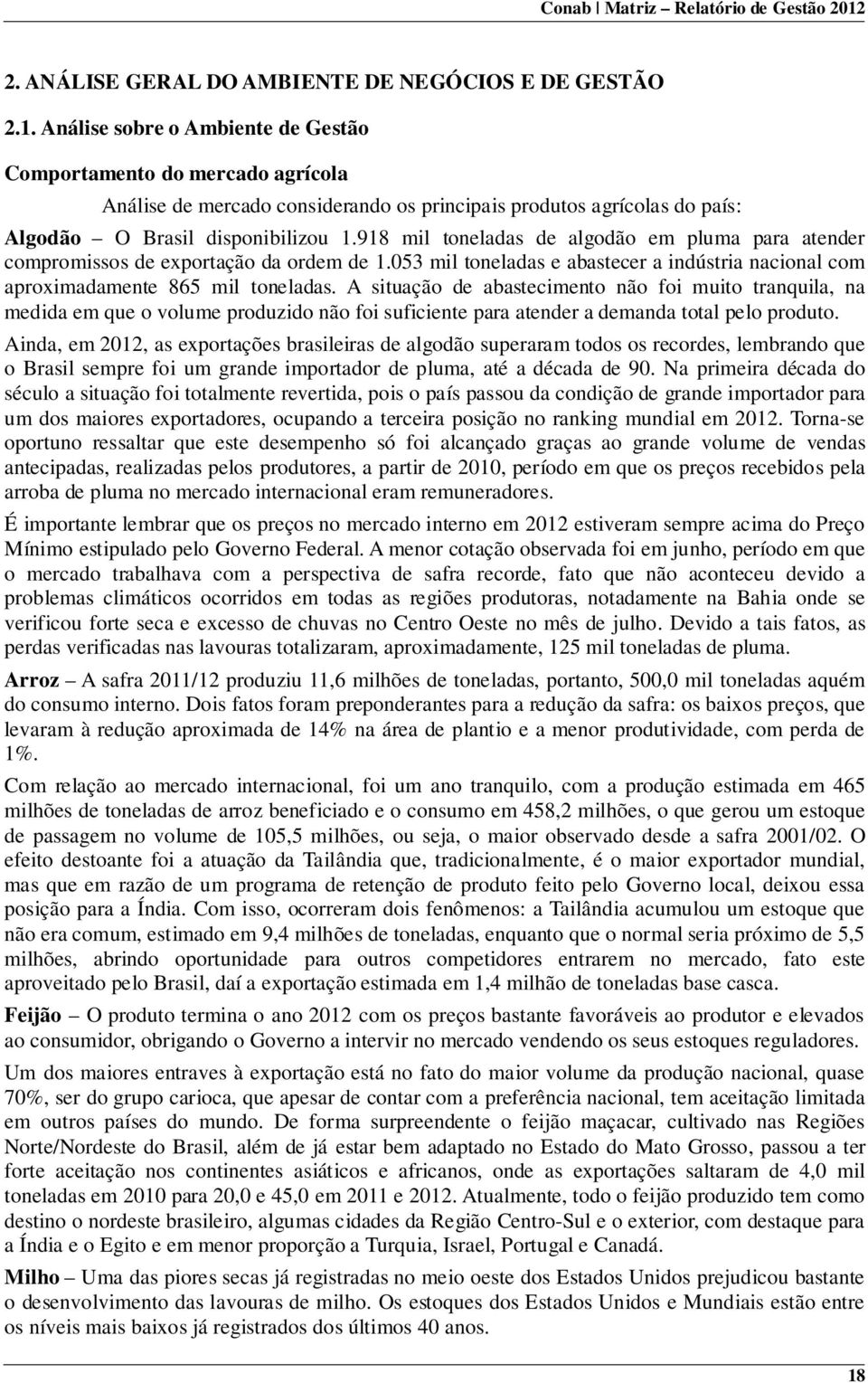 918 mil toneladas de algodão em pluma para atender compromissos de exportação da ordem de 1.053 mil toneladas e abastecer a indústria nacional com aproximadamente 865 mil toneladas.