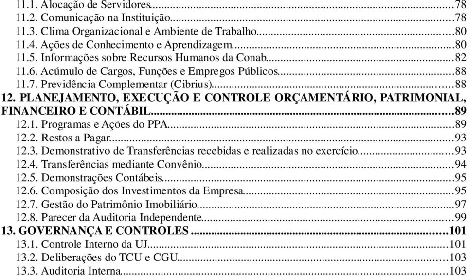 PLANEJAMENTO, EXECUÇÃO E CONTROLE ORÇAMENTÁRIO, PATRIMONIAL, FINANCEIRO E CONTÁBIL...89 12.1. Programas e Ações do PPA...89 12.2. Restos a Pagar...93 