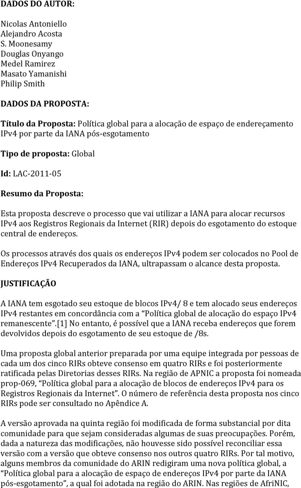 pós-esgotamento Tipo de proposta: Global Id: LAC-2011-05 Resumo da Proposta: Esta proposta descreve o processo que vai utilizar a IANA para alocar recursos IPv4 aos Registros Regionais da Internet