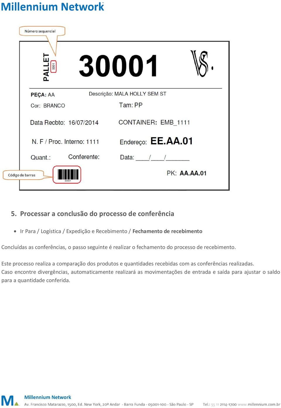 Este processo realiza a comparação dos produtos e quantidades recebidas com as conferências realizadas.