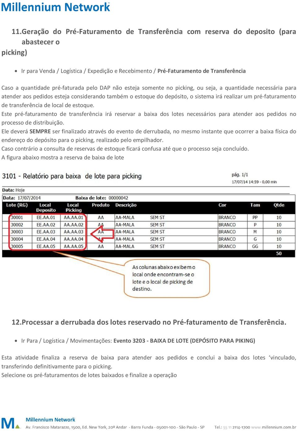 pré-faturamento de transferência de local de estoque. Este pré-faturamento de transferência irá reservar a baixa dos lotes necessários para atender aos pedidos no processo de distribuição.