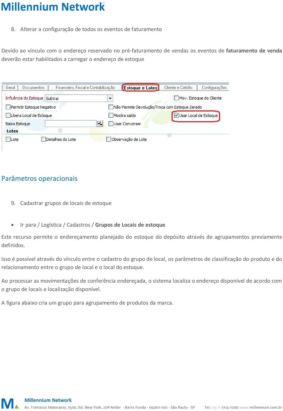 Cadastrar grupos de locais de estoque Ir para / Logística / Cadastros / Grupos de Locais de estoque Este recurso permite o endereçamento planejado do estoque do depósito através de agrupamentos